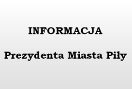 INFORMACJA Prezydenta Miasta Piły