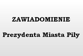 ZAWIADOMIENIE PREZYDENTA MIASTA PIŁY