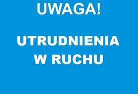 Uwaga! Utrudnienia w ruchu. 