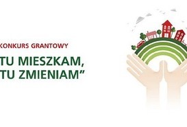 Konkurs grantowy 'Tu mieszkam, tu zmieniam'