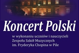 UczniowIe i nauczyciele Zespołu Szkół Muzycznych im. Fryderyka Chopina w Pile zapraszają na Koncert Polski