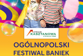 Ogólnopolski Festiwal Baniek Mydlanych w Atrium Kasztanowa