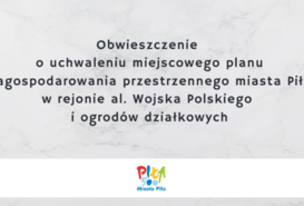 Obwieszczenie o uchwaleniu miejscowego planu zagospodarowania przestrzennego miasta Piły w rejonie al. Wojska Polskiego i ogrodów działkowych