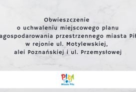 Obwieszczenie o uchwaleniu miejscowego planu zagospodarowania przestrzennego miasta Piły w rejonie ul. Motylewskiej, alei Poznańskiej i ul. Przemysłowej