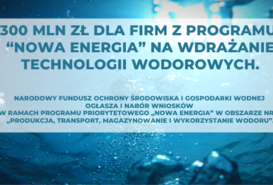 300 mln zł z programu “Nowa Energia” na wdrażanie technologii wodorowych