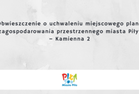 Obwieszczenie o uchwaleniu miejscowego planu zagospodarowania przestrzennego miasta Piły - Kamienna 2